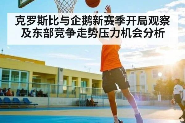 克罗斯比与企鹅新赛季开局观察及东部竞争走势压力机会分析